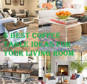 6 Best Coffee Table Ideas for Your Living Room